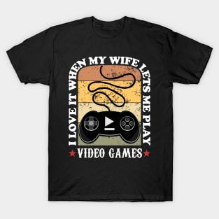 I Love it When My Wife Lets Me Play Video Games T-Shirt